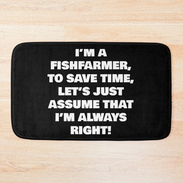 Item preview, I’M A  FISHFARMER, TO SAVE TIME, LET’S JUST ASSUME THAT I’M ALWAYS RIGHT! designed and sold by joebrad.