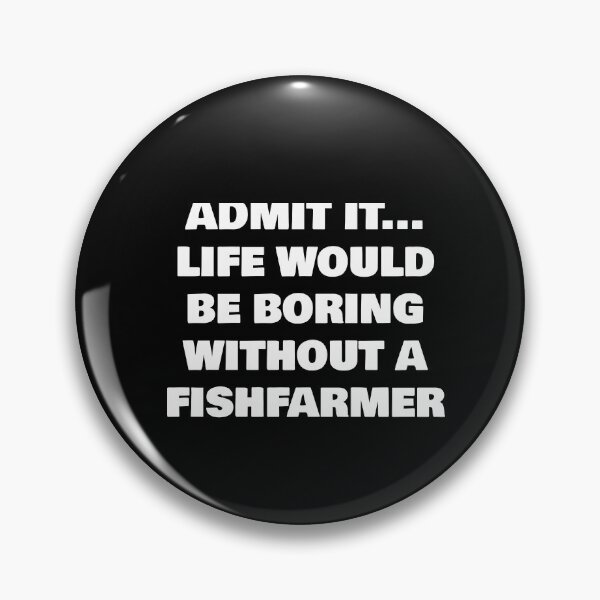 Item preview, ADMIT IT... LIFE WOULD BE BORING WITHOUT A   FISHFARMER designed and sold by joebrad.
