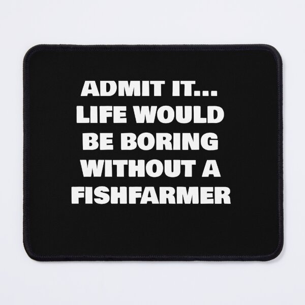 Item preview, ADMIT IT... LIFE WOULD BE BORING WITHOUT A   FISHFARMER designed and sold by joebrad.