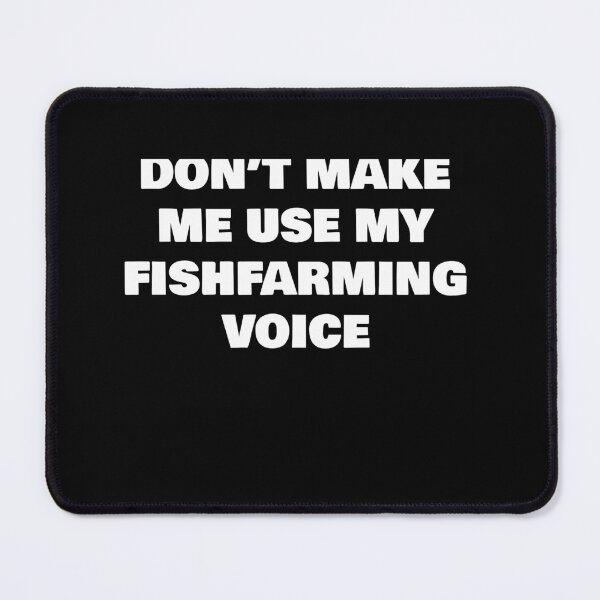 Item preview, DON’T MAKE ME USE MY FISHFARMING VOICE designed and sold by joebrad.