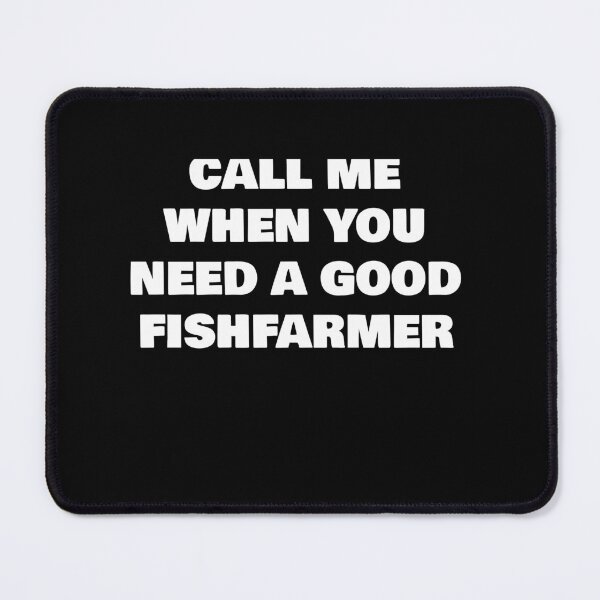 Item preview, CALL ME WHEN YOU NEED A GOOD   FISHFARMER designed and sold by joebrad.