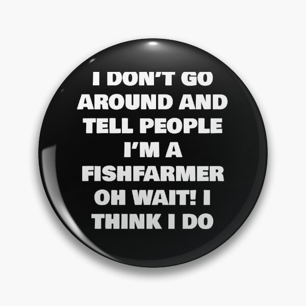 Item preview, I DON’T GO AROUND AND TELL PEOPLE I’M A FISHFARMER  OH WAIT! I THINK I DO designed and sold by joebrad.