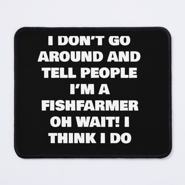 Item preview, I DON’T GO AROUND AND TELL PEOPLE I’M A FISHFARMER  OH WAIT! I THINK I DO designed and sold by joebrad.