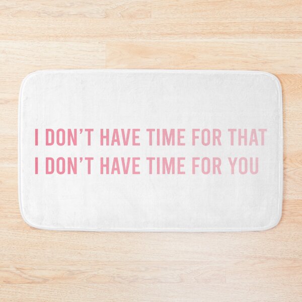 Item preview, I don't have time for that designed and sold by tomovethestars.