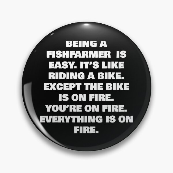 Item preview, BEING A FISHFARMER  IS EASY. IT’S LIKE RIDING A BIKE. EXCEPT THE BIKE IS ON FIRE. YOU’RE ON FIRE. EVERYTHING IS ON FIRE. designed and sold by joebrad.