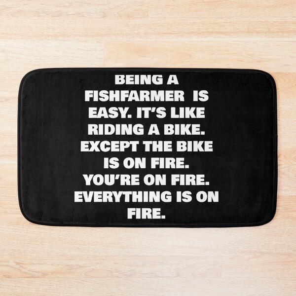 Item preview, BEING A FISHFARMER  IS EASY. IT’S LIKE RIDING A BIKE. EXCEPT THE BIKE IS ON FIRE. YOU’RE ON FIRE. EVERYTHING IS ON FIRE. designed and sold by joebrad.