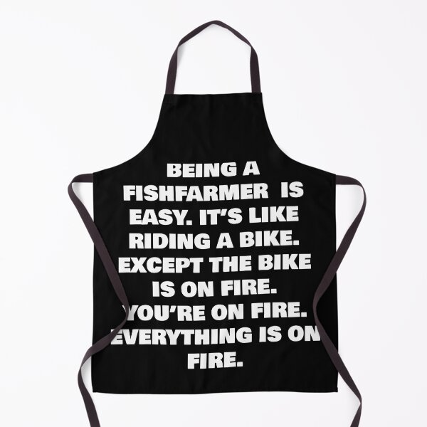Item preview, BEING A FISHFARMER IS EASY. IT’S LIKE RIDING A BIKE. EXCEPT THE BIKE IS ON FIRE. YOU’RE ON FIRE. EVERYTHING IS ON FIRE. designed and sold by joebrad.