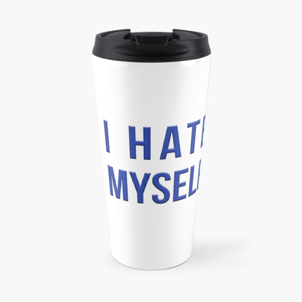 I Hate Myself Travel Mug