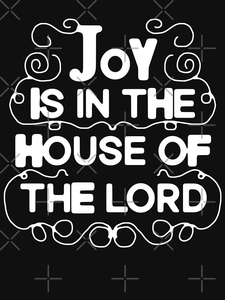 "Joy Is In The House Of The LORD, There's Joy In The House Of The LORD