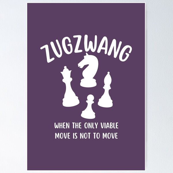 Zugzwang (n) when the best viable move is not to move  Poster for