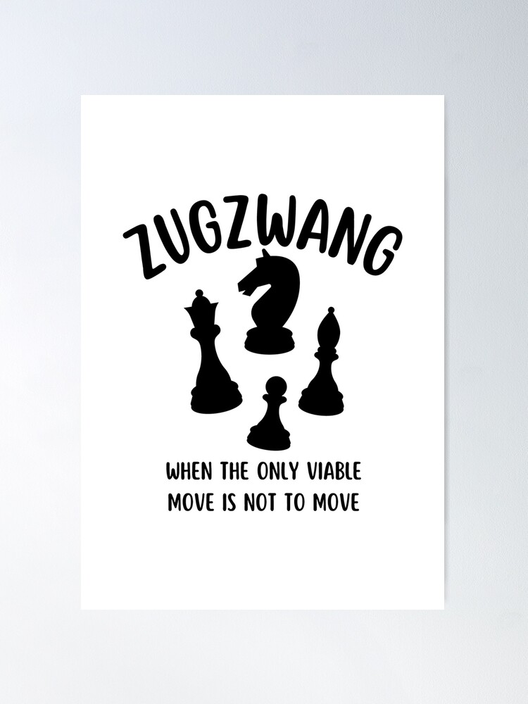 Zugzwang (n) when the best viable move is not to move  Poster for