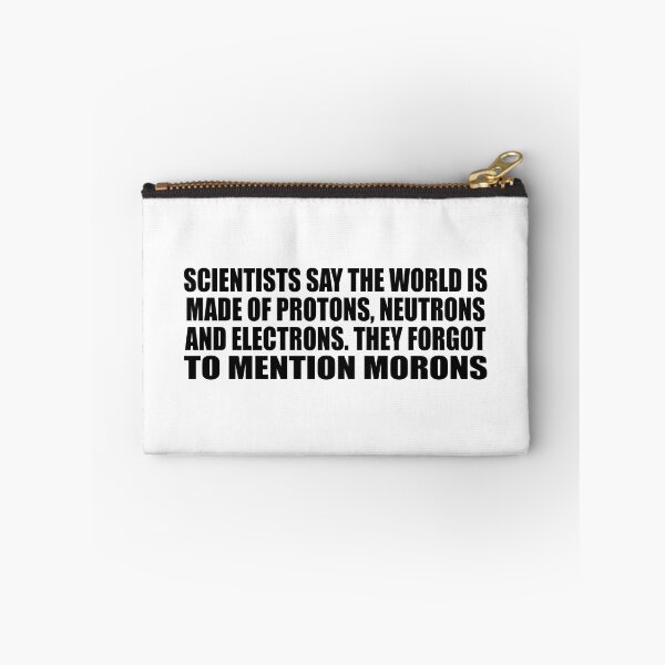 Item preview, Scientists say the world is made of protons, neutrons and electrons. they forgot to mention morons designed and sold by Colorfulandfun.