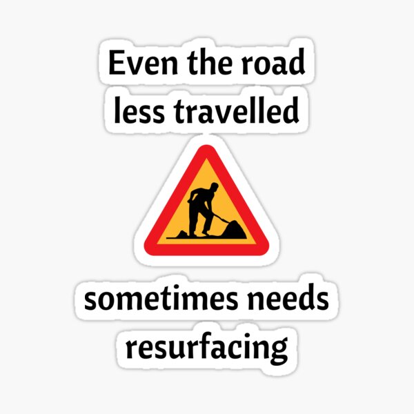 Motivational saying | Even the Road Less Travelled needs resurfacing Sticker