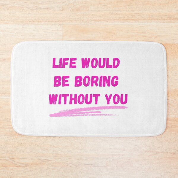 Item preview, Life Would Be Boring Without You designed and sold by The Love Quill.