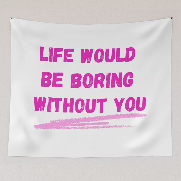 Item preview, Life Would Be Boring Without You designed and sold by The Love Quill.