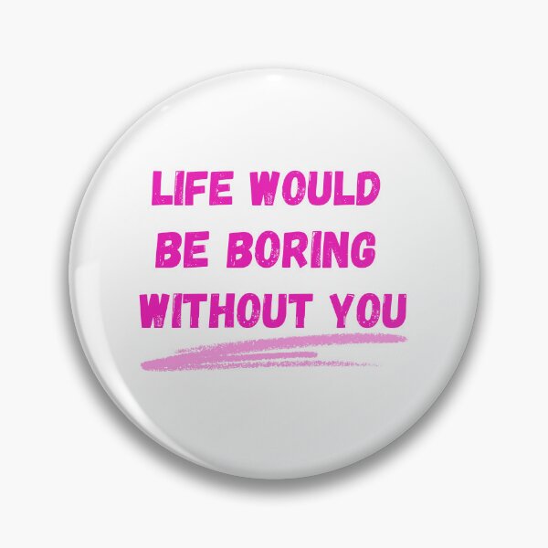 Item preview, Life Would Be Boring Without You designed and sold by The Love Quill.