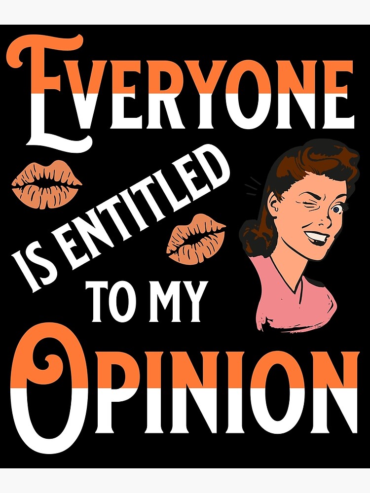 "Everyone Is Entitled To My Opinion Funny Sarcastic Quotes