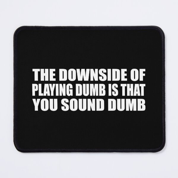 Item preview, The downside of playing dumb is that you sound dumb designed and sold by Colorfulandfun.