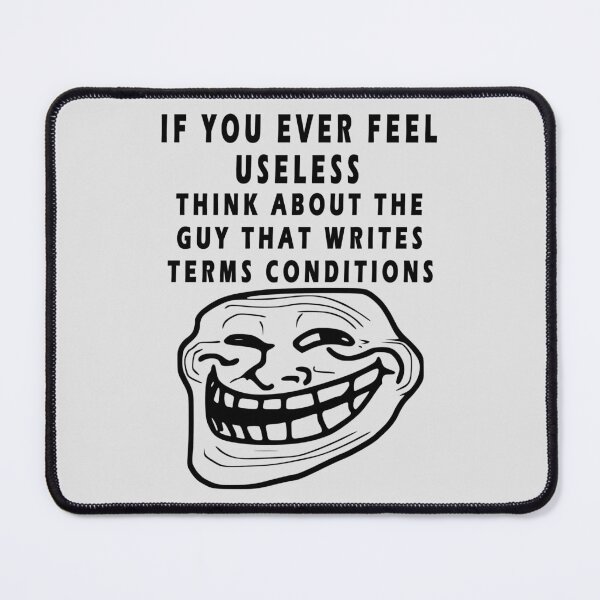 Item preview, IF YOU EVER FEEL USELESS THINK ABOUT THE GUY THAT WRITES TERMS CONDITIONS designed and sold by GOLDFAMILYSHOP.