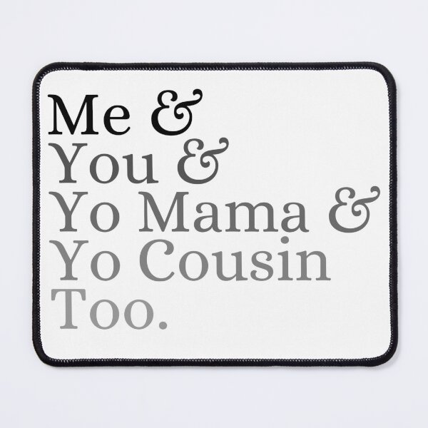 Item preview, Me & you & Yo mama & Yo cousin too designed and sold by ronaldsonou.