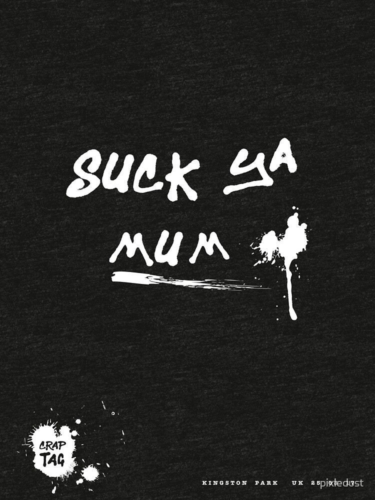 "SUCK YA MUM Crap Tag 1 (white Text)" Tshirt by pixledust Redbubble