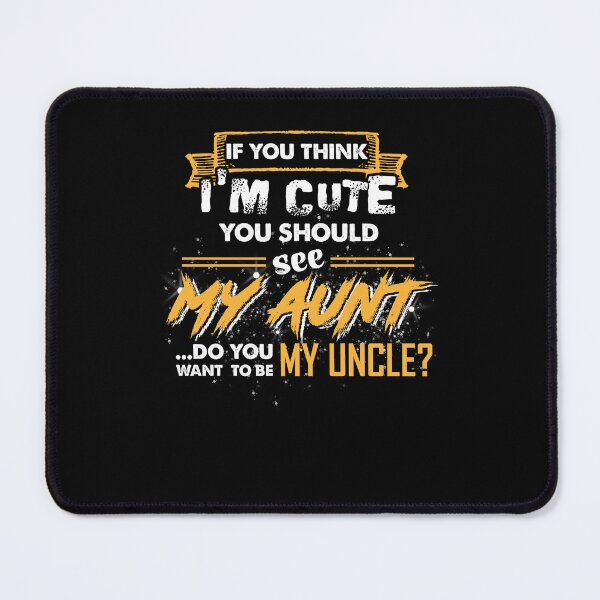 Item preview, If You Think I'm Cute You Should See My Aunt ...Do You Want To Be My Uncle? designed and sold by AuroraApparel.