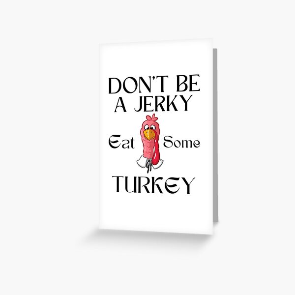 Don't be a jerky eat some turkey Greeting Card