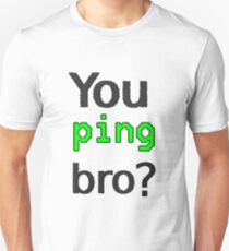 You ping bro? Unisex T-Shirt