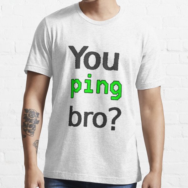 You ping bro? Essential T-Shirt