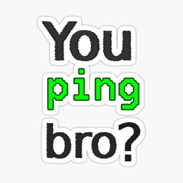 Item preview, You ping bro? designed and sold by findingNull.