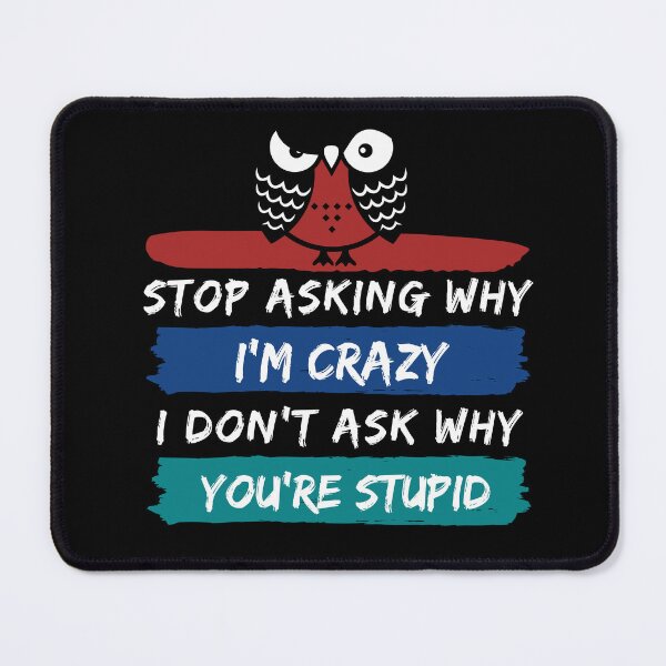 Item preview, Funny Stop owl asking why I'm crazy I don't ask why you're stupid designed and sold by family37.