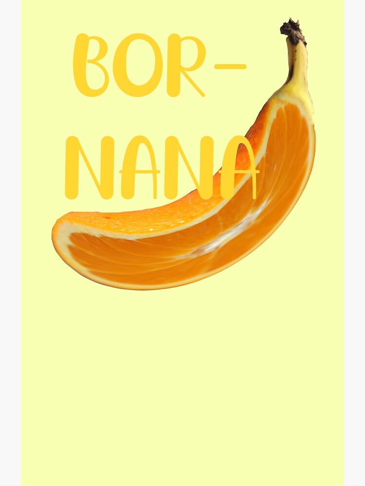 "Bornana What Happens When You Rhyme Banana and Orange" Poster by
