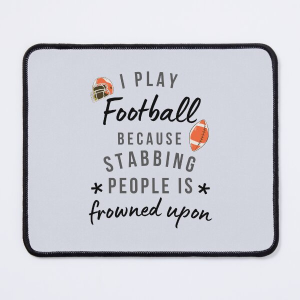 Item preview, I Play Football Because Stabbing People Is Frowned Upon designed and sold by AliSupply.