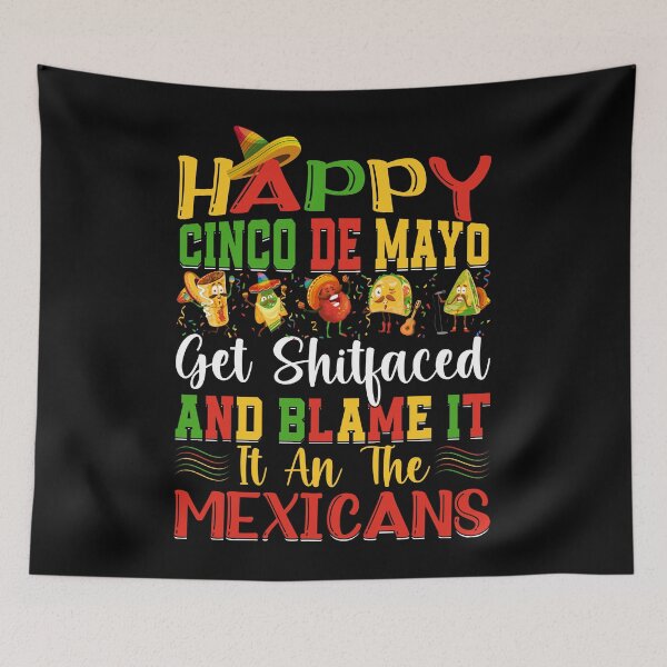 Item preview, Happy Cinco De Mayo Get Shitfaced And Blame It- It An The Mexicans designed and sold by NanoYell.