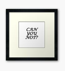 Can you not? Framed Print