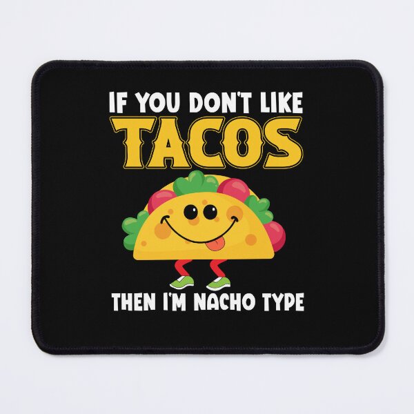 Item preview, If You Don't Like Tacos Then I'm Nacho Type designed and sold by NanoYell.