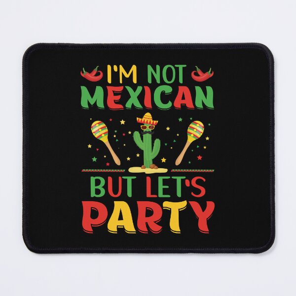 Item preview, I'm Not Mexican But Let's Party designed and sold by NanoYell.