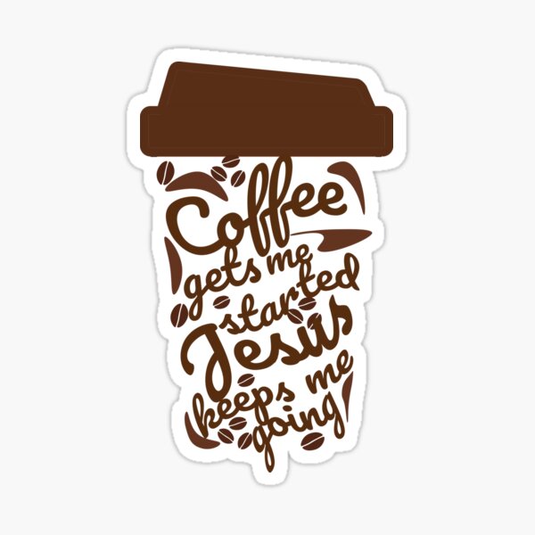 Coffee Gets Started Jesus Keep Going Christian Stickers For Your