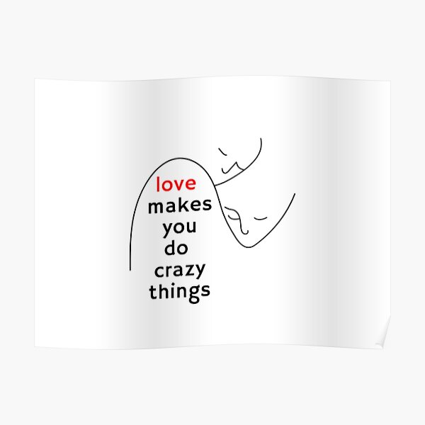 love-makes-you-do-crazy-things-poster-by-uuop-redbubble