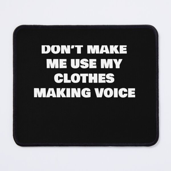 Item preview, DON’T MAKE ME USE MY  CLOTHES MAKING VOICE designed and sold by joebrad.