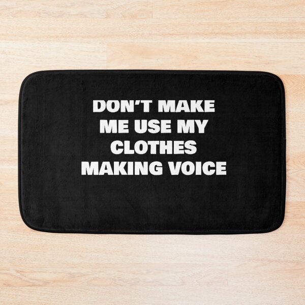 Item preview, DON’T MAKE ME USE MY  CLOTHES MAKING VOICE designed and sold by joebrad.