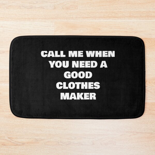 Item preview, CALL ME WHEN YOU NEED A GOOD CLOTHES MAKER designed and sold by joebrad.
