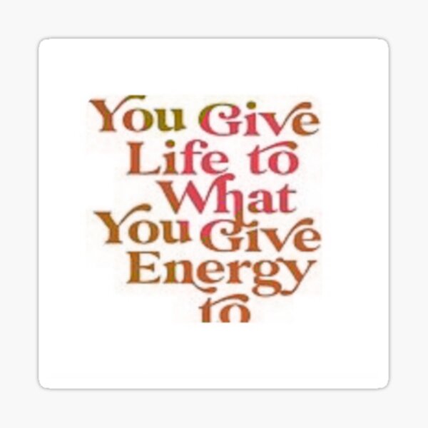 Item preview, You Give Life To What You Give Energy To  designed and sold by Lagwsal22.