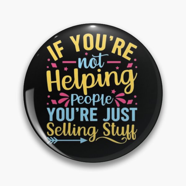 Item preview,  If you're not helping people you're just selling stuff  designed and sold by Plastic1997.