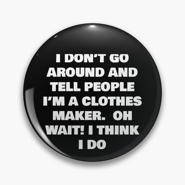 Item preview, I DON’T GO AROUND AND TELL PEOPLE I’M A CLOTHES MAKER  OH WAIT! I THINK I DO designed and sold by joebrad.