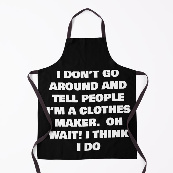 Item preview, I DON’T GO AROUND AND TELL PEOPLE I’M A CLOTHES MAKER  OH WAIT! I THINK I DO designed and sold by joebrad.