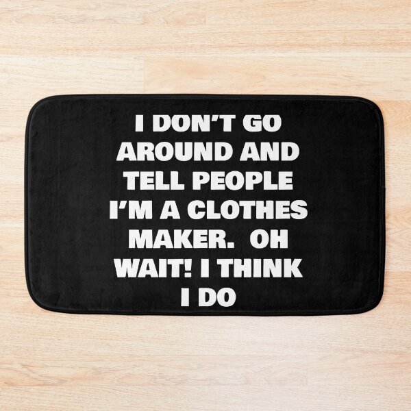 Item preview, I DON’T GO AROUND AND TELL PEOPLE I’M A CLOTHES MAKER  OH WAIT! I THINK I DO designed and sold by joebrad.