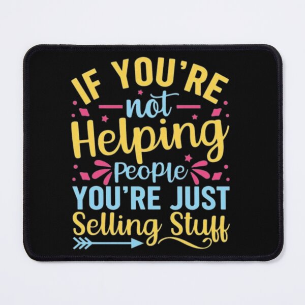 Item preview,  If you're not helping people you're just selling stuff  designed and sold by Plastic1997.