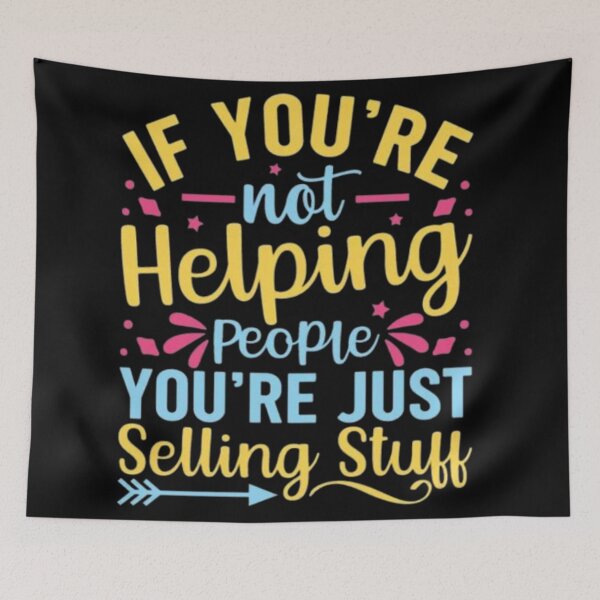 Item preview,  If you're not helping people you're just selling stuff  designed and sold by Plastic1997.
