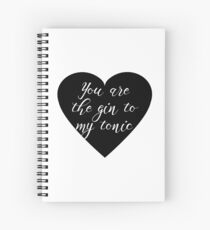 You are the Gin to my tonic Spiral Notebook